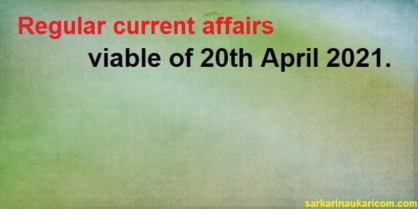 Regular current affairs viable of 20th April 2021.