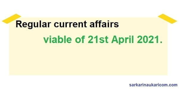 Regular current affairs viable of 21st April 2021.