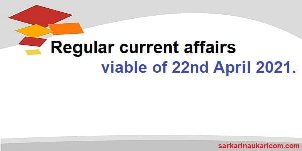 Regular current affairs viable of 22nd April 2021.