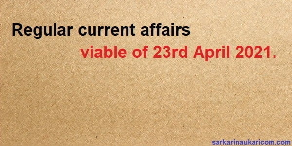 Regular current affairs viable of 23rd April 2021.