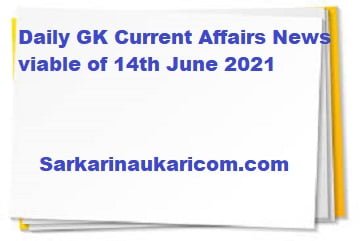 Daily GK Current Affairs News viable of 14th June 2021