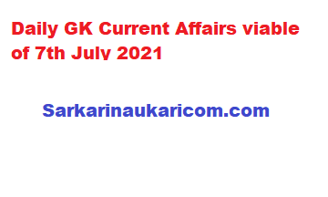 Daily GK Current Affairs viable of 7th July 2021
