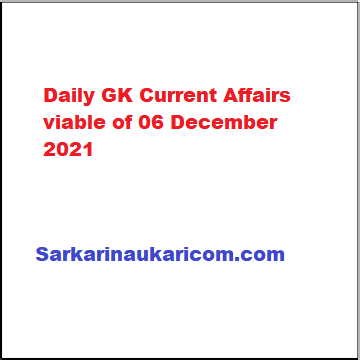 Daily GK Current Affairs viable of 06 December 2021