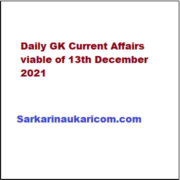 Daily GK Current Affairs viable of 13th December 2021