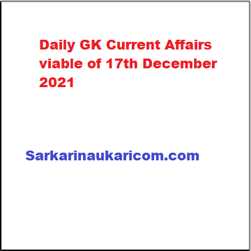 Daily GK Current Affairs viable of 17th December 2021