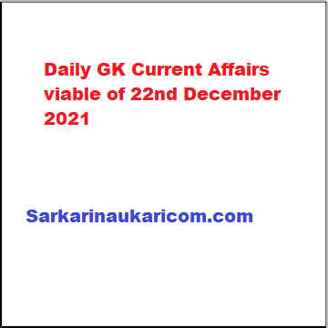 Daily GK Current Affairs viable of 22nd December 2021