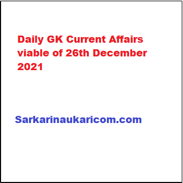 Daily GK Current Affairs viable of 26th December 2021
