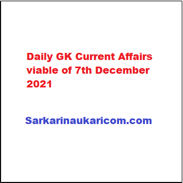 Daily GK Current Affairs viable of 7th December 2021
