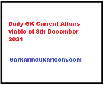 Daily GK Current Affairs viable of 8th December 2021