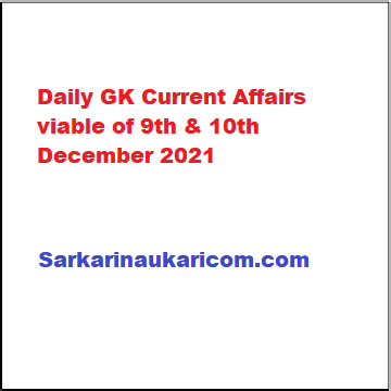 Daily GK Current Affairs viable of 9th & 10th December 2021