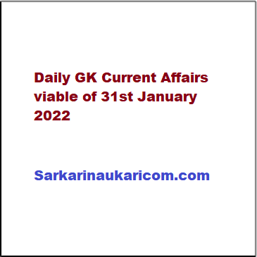 Daily GK Current Affairs viable of 31st January 2022