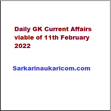 Daily GK Current Affairs viable of 11th February 2022