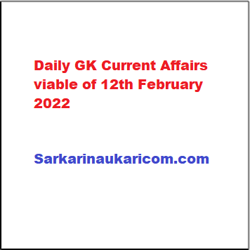 Daily GK Current Affairs viable of 12th February 2022