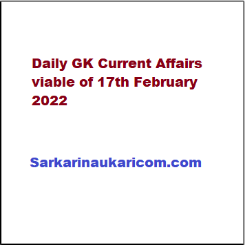 Daily GK Current Affairs viable of 17th February 2022