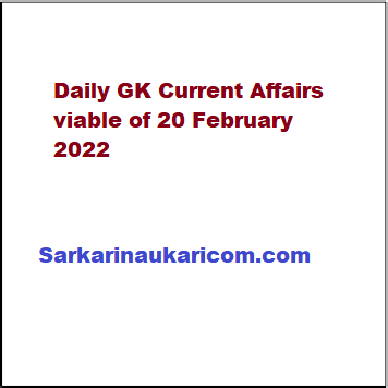 Daily GK Current Affairs viable of 20 February 2022