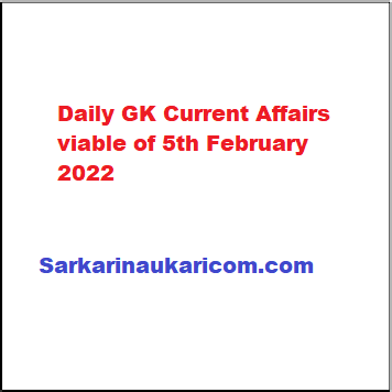 Daily GK Current Affairs viable of 5th February 2022