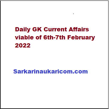 Daily GK Current Affairs viable of 6th-7th February 2022