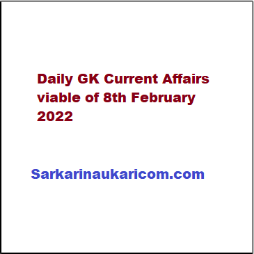 Daily GK Current Affairs viable of 8th February 2022