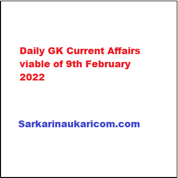 Daily GK Current Affairs viable of 9th February 2022